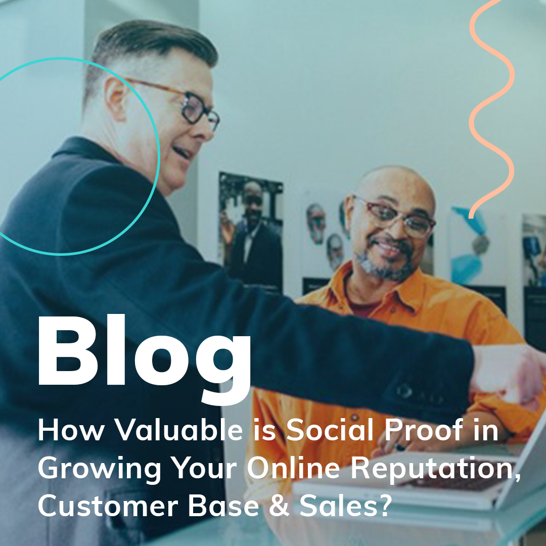 How Valuable is Social Proof in Growing Your Online Reputation, Customer Base & Sales?