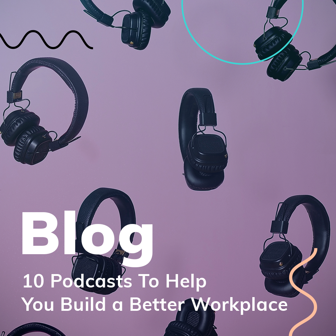 10 Podcasts To Help You Build a Better Workplace