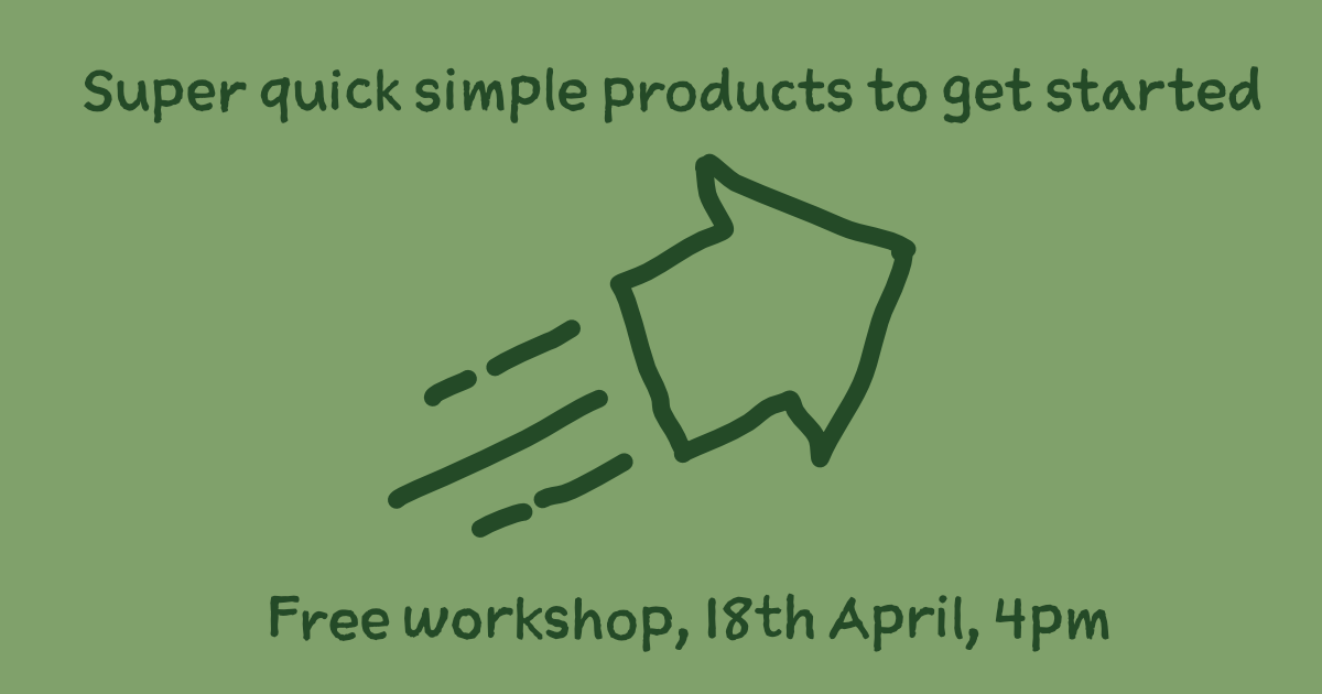 Super quick simple products to get started – Free Workshop