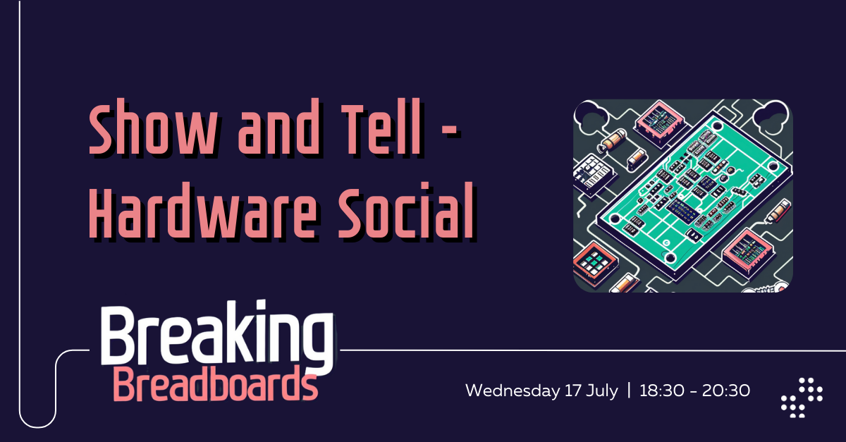 Breaking Breadboards #2 – Show and Tell – Hardware Social